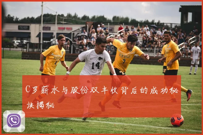 C罗薪水与股份双丰收背后的成功秘诀揭秘
