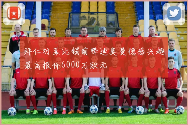 拜仁对莱比锡前锋迪奥曼德感兴趣最高报价6000万欧元