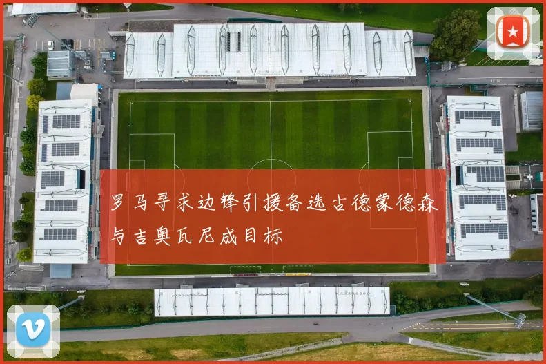 罗马寻求边锋引援备选古德蒙德森与吉奥瓦尼成目标